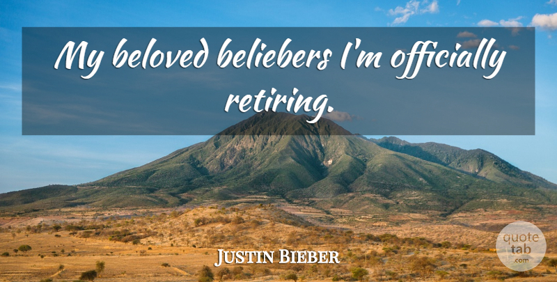 Justin Bieber Quote About Beloved, Retiring, Beliebers: My Beloved Beliebers Im Officially...