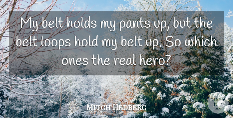 Mitch Hedberg Quote About Belt, Holds, Loops, Pants: My Belt Holds My Pants...