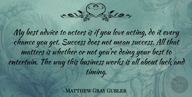 Matthew Gray Gubler Quote About Mean, Advice, Luck: My Best Advice To Actors...