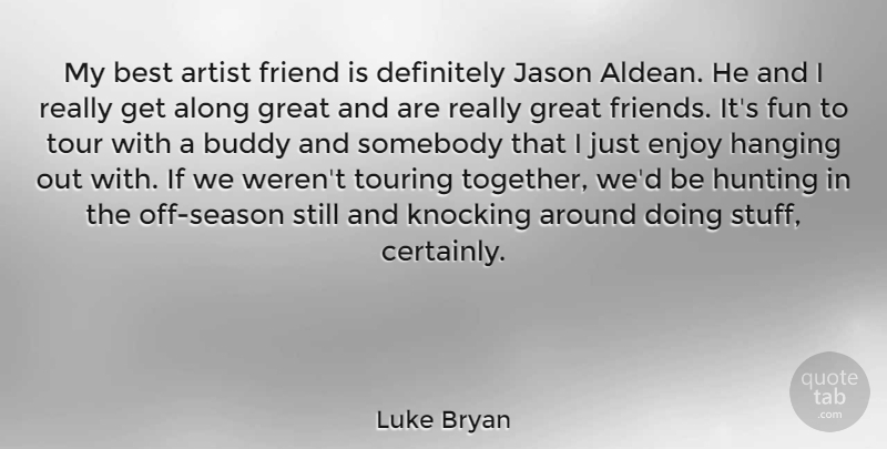 Luke Bryan Quote About Fun, Hunting, Artist: My Best Artist Friend Is...
