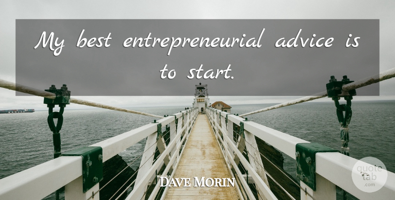 Dave Morin Quote About Advice, Entrepreneurial: My Best Entrepreneurial Advice Is...