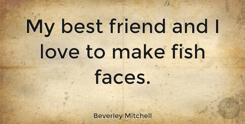 Beverley Mitchell Quote About Friendship, My Best Friend, Faces: My Best Friend And I...