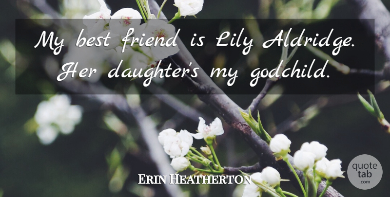 Erin Heatherton Quote About Daughter, My Best Friend, Lilies: My Best Friend Is Lily...