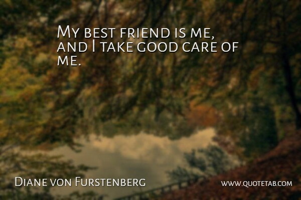 Diane von Furstenberg Quote About My Best Friend, Care: My Best Friend Is Me...