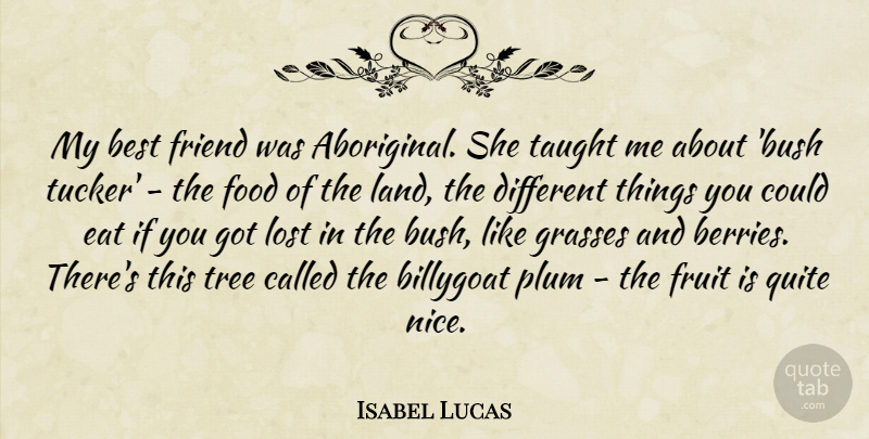 Isabel Lucas Quote About Best, Eat, Food, Friend, Fruit: My Best Friend Was Aboriginal...