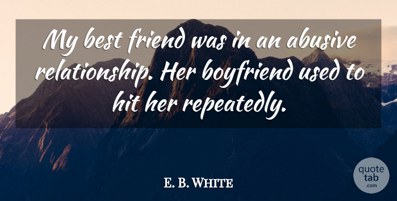 E. B. White Quote About Best, Boyfriend, Friend, Hit: My Best Friend Was In...