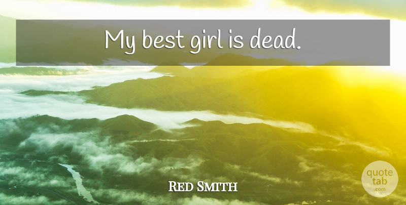 Red Smith Quote About Girl: My Best Girl Is Dead...