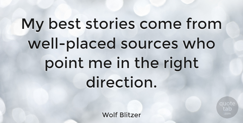 Wolf Blitzer Quote About Stories, Source, Wells: My Best Stories Come From...