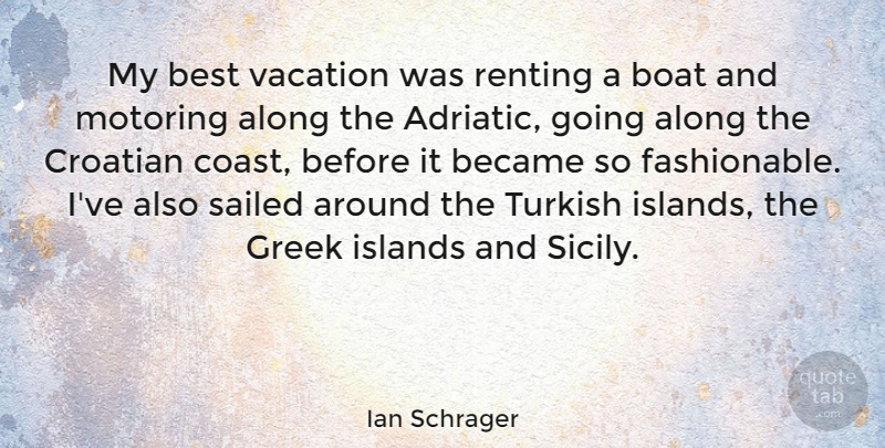 Ian Schrager Quote About Along, Became, Best, Greek, Islands: My Best Vacation Was Renting...