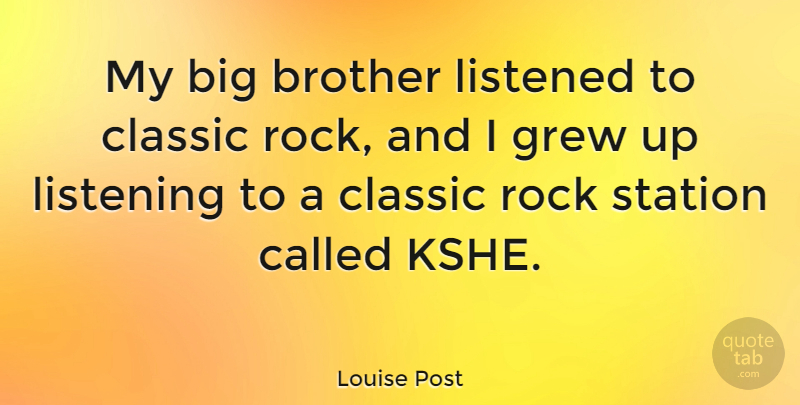 Louise Post Quote About Classic, Grew, Listened, Station: My Big Brother Listened To...