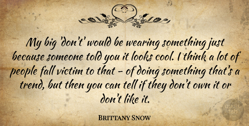 Brittany Snow Quote About Cool, Looks, People, Wearing: My Big Dont Would Be...