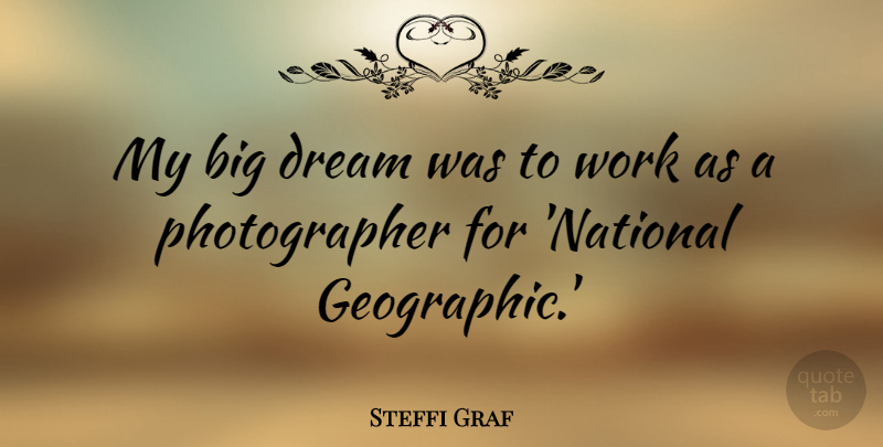 Steffi Graf Quote About Dream, Photographer, Bigs: My Big Dream Was To...