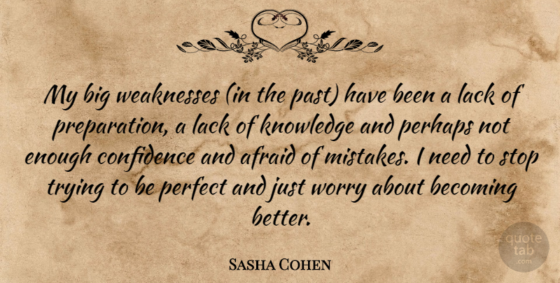 Sasha Cohen Quote About Afraid, Becoming, Confidence, Knowledge, Lack: My Big Weaknesses In The...