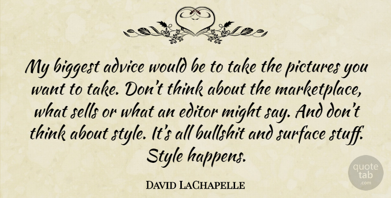 David LaChapelle Quote About Thinking, Editors, Bullshit: My Biggest Advice Would Be...