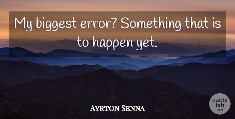 Ayrton Senna Quote About Errors, Happens: My Biggest Error Something That...