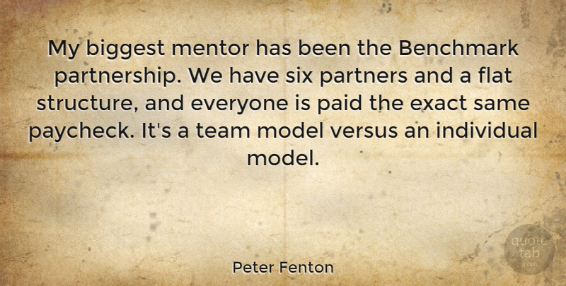 Peter Fenton Quote About Benchmark, Biggest, Exact, Flat, Model: My Biggest Mentor Has Been...