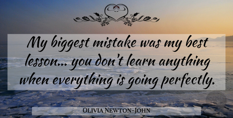 Olivia Newton-John Quote About Wisdom, Mistake, Lessons: My Biggest Mistake Was My...