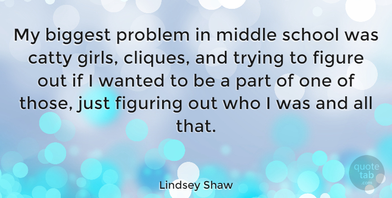 Lindsey Shaw Quote About Girl, School, Trying: My Biggest Problem In Middle...