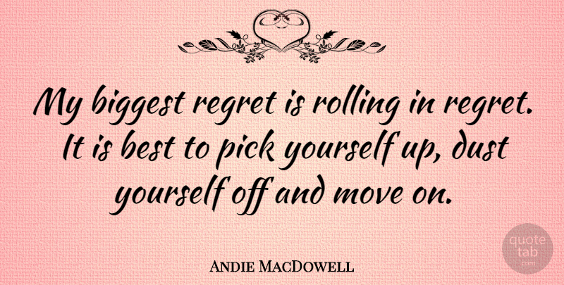 Andie MacDowell Quote About Best, Biggest, Move, Pick, Rolling: My Biggest Regret Is Rolling...