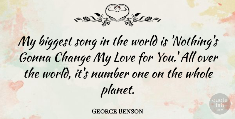 George Benson Quote About Biggest, Change, Gonna, Love, Number: My Biggest Song In The...