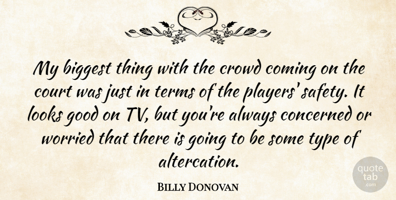 Billy Donovan Quote About Biggest, Coming, Concerned, Court, Crowd: My Biggest Thing With The...