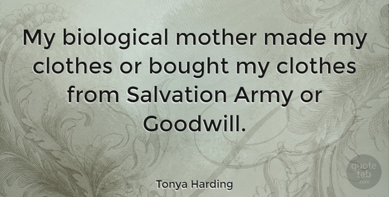 Tonya Harding Quote About Mother, Army, Clothes: My Biological Mother Made My...