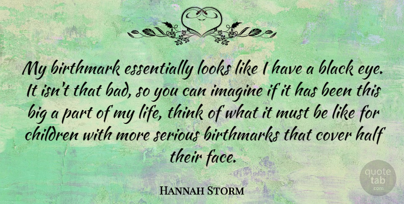 Hannah Storm Quote About Children, Cover, Half, Imagine, Life: My Birthmark Essentially Looks Like...