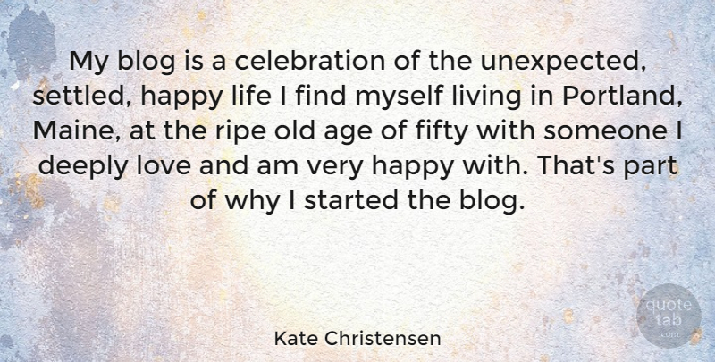 Kate Christensen Quote About Age, Blog, Deeply, Fifty, Happy: My Blog Is A Celebration...