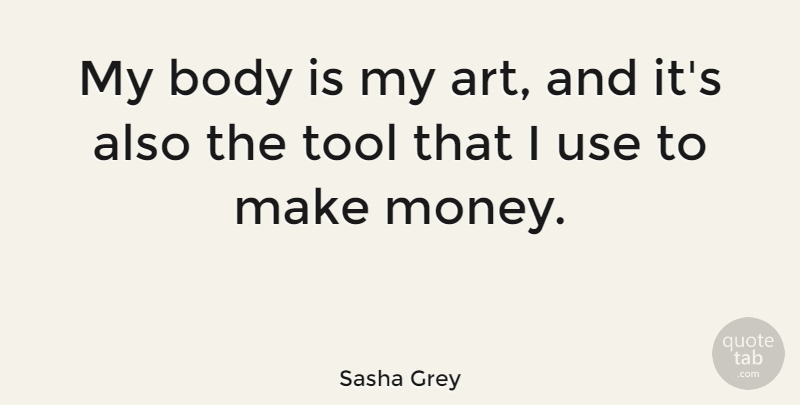 Sasha Grey Quote About Art, Use, Body: My Body Is My Art...