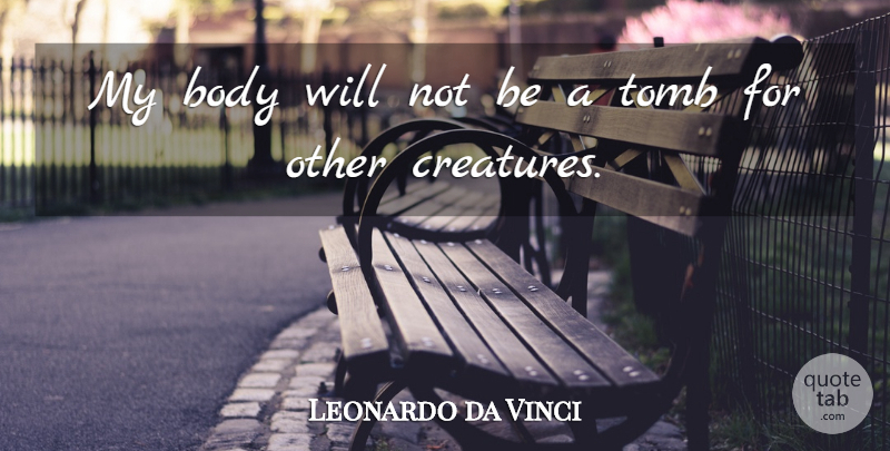 Leonardo da Vinci Quote About Vegetarian Diet, Vegetarianism, Body: My Body Will Not Be...