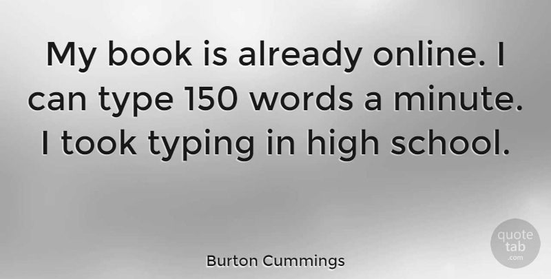 Burton Cummings Quote About Book, High, Took, Type, Typing: My Book Is Already Online...