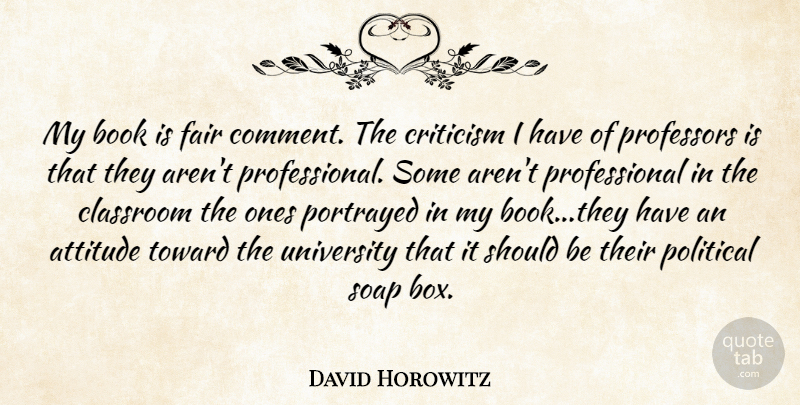 David Horowitz Quote About Attitude, Book, Classroom, Criticism, Fair: My Book Is Fair Comment...
