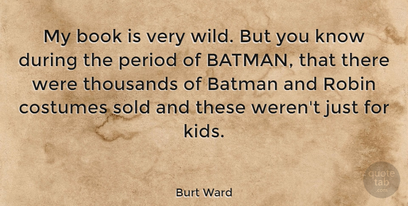 Burt Ward Quote About Book, Kids, Costumes: My Book Is Very Wild...