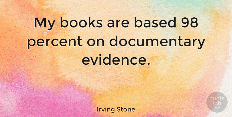 Irving Stone Quote About Based: My Books Are Based 98...
