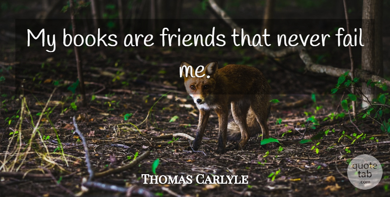 Thomas Carlyle Quote About Book, Failing: My Books Are Friends That...