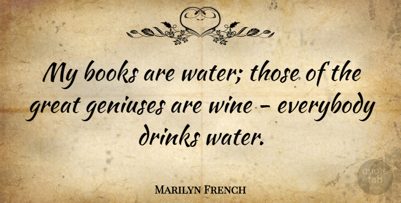 Marilyn French Quote About American Author, Books, Books And Reading, Drinks, Everybody: My Books Are Water Those...