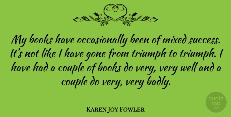 Karen Joy Fowler Quote About Couple, Gone, Mixed, Success: My Books Have Occasionally Been...