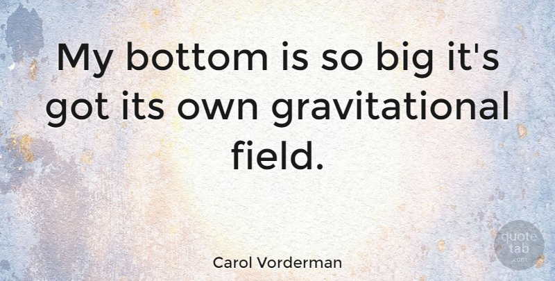 Carol Vorderman Quote About Fitness, Fields, Bigs: My Bottom Is So Big...