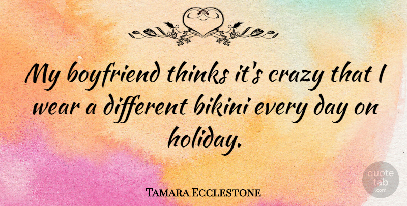 Tamara Ecclestone Quote About Crazy, Holiday, Thinking: My Boyfriend Thinks Its Crazy...