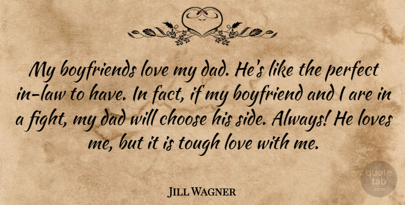 Jill Wagner Quote About Boyfriend, Choose, Dad, Love, Loves: My Boyfriends Love My Dad...