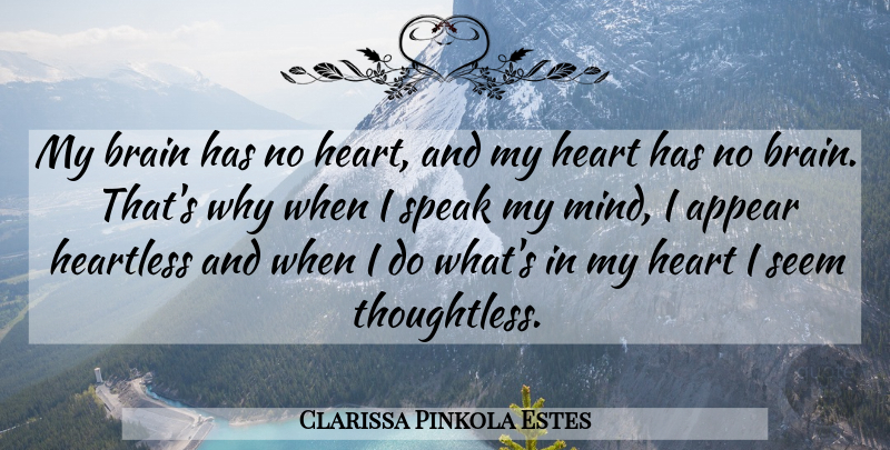 Clarissa Pinkola Estes Quote About Heart, Brain, Mind: My Brain Has No Heart...