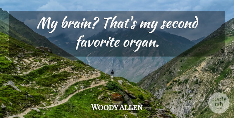 Woody Allen Quote About Witty, Humorous, Brain: My Brain Thats My Second...