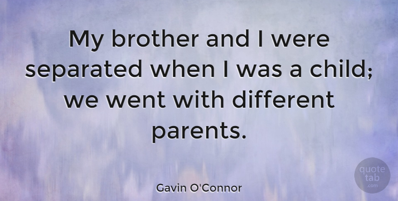 Gavin O'Connor Quote About Brother, Separated: My Brother And I Were...