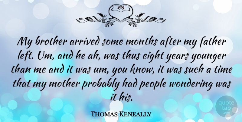 Thomas Keneally Quote About Arrived, Brother, Eight, Months, People: My Brother Arrived Some Months...