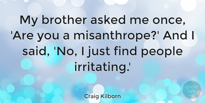 Craig Kilborn Quote About Brother, People, Misanthrope: My Brother Asked Me Once...