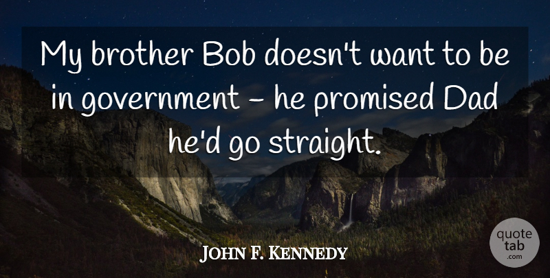 John F. Kennedy Quote About Brother, Dad, Father: My Brother Bob Doesnt Want...