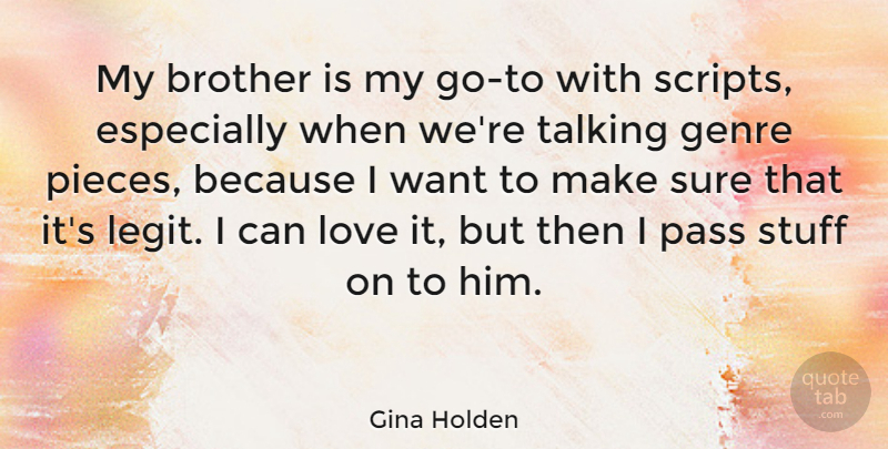 Gina Holden Quote About Genre, Love, Pass, Stuff, Sure: My Brother Is My Go...