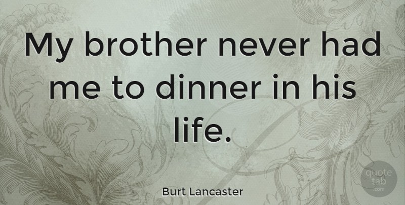 Burt Lancaster Quote About Brother, Dinner, My Brother: My Brother Never Had Me...