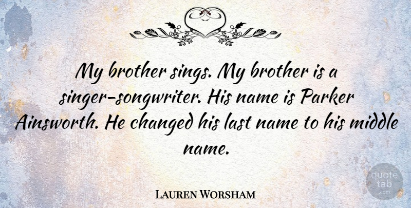 Lauren Worsham Quote About Changed, Middle, Parker: My Brother Sings My Brother...