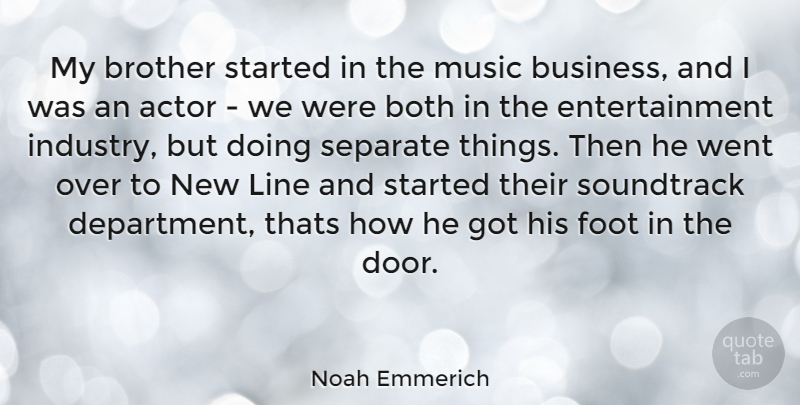 Noah Emmerich Quote About Brother, Doors, Feet: My Brother Started In The...